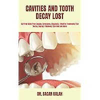 CAVITIES AND TOOTH DECAY LOST: Survival Guide From Causes, Symptoms, Diagnosis, Effective Treatments That Works, Coping / Recovery Tips And Lots More CAVITIES AND TOOTH DECAY LOST: Survival Guide From Causes, Symptoms, Diagnosis, Effective Treatments That Works, Coping / Recovery Tips And Lots More Paperback Kindle