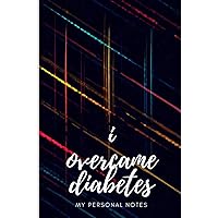 I Overcame Diabetes: My Personal Notes - Blank Lined Journal For Men Women Children Girls Boys To Write About Cholesterol Diet Low Carb Meal Planner ... Vegetarians Monitoring Pills Vitamins Shakes