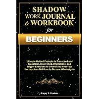 Shadow Work Journal and Workbook for Beginners: Ultimate Guided Prompts to Transcend and Transform, Inner Child Affirmations, and Trigger Exercises to ... Unconscious Self-love to Become Whole Again