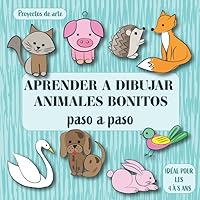 Aprender a dibujar animales bonitos: Proyectos de arte Paso A Paso. Ideal para niños de 4 a 8 años. (Spanish Edition) Aprender a dibujar animales bonitos: Proyectos de arte Paso A Paso. Ideal para niños de 4 a 8 años. (Spanish Edition) Paperback