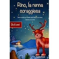 Rino, la renna coraggiosa: Storie natalizie per bambini sulla fiducia in se stessi, l'amicizia e la carità – Il regalo perfetto dai 6 anni in su (Italian Edition)