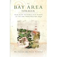 The Bay Area Forager: Your Guide to Edible Wild Plants of the San Francisco Bay Area The Bay Area Forager: Your Guide to Edible Wild Plants of the San Francisco Bay Area Paperback Kindle