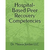 Hospital-Based Peer Recovery Competencies Hospital-Based Peer Recovery Competencies Paperback Kindle
