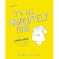 It's All Absolutely Fine: Life Is Complicated So I've Drawn It Instead It's All Absolutely Fine: Life Is Complicated So I've Drawn It Instead Paperback Kindle