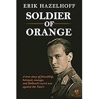 Soldier of Orange: One Man's Dynamic Story of Holland's Secret War Against the Nazi's Soldier of Orange: One Man's Dynamic Story of Holland's Secret War Against the Nazi's Paperback