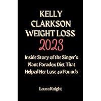 KELLY CLARKSON WEIGHT LOSS 2023: Inside Story of the Singer’s Plant Paradox Diet That Helped Her Lose 40 Pounds KELLY CLARKSON WEIGHT LOSS 2023: Inside Story of the Singer’s Plant Paradox Diet That Helped Her Lose 40 Pounds Paperback Kindle