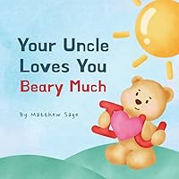 Your Uncle Loves You Beary Much: A great gift to let infants and toddlers know that their uncle loves them Your Uncle Loves You Beary Much: A great gift to let infants and toddlers know that their uncle loves them Paperback