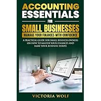 Accounting Essentials for Small Businesses: Manage Your Finances with Confidence: A Practical Guide for Small Business Owners on How to Master Your Finances and Make Your Business Thrive Accounting Essentials for Small Businesses: Manage Your Finances with Confidence: A Practical Guide for Small Business Owners on How to Master Your Finances and Make Your Business Thrive Paperback Kindle Hardcover