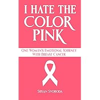 I Hate the Color Pink: One Woman's Emotional Journey with Breast Cancer I Hate the Color Pink: One Woman's Emotional Journey with Breast Cancer Paperback