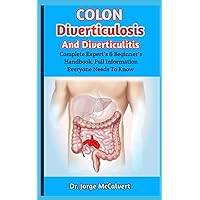 Colon Diverticulosis And Diverticulitis: A Comprehensive Advice On The Most Helpful Strategies For Managing Colon Diverticulosis And Diverticulitis Colon Diverticulosis And Diverticulitis: A Comprehensive Advice On The Most Helpful Strategies For Managing Colon Diverticulosis And Diverticulitis Paperback Kindle