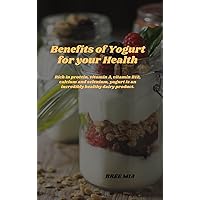 Benefits of Yogurt for your Health: Rich in protein, vitamin A, vitamin B12, calcium and selenium, yogurt is an incredibly healthy dairy product. Benefits of Yogurt for your Health: Rich in protein, vitamin A, vitamin B12, calcium and selenium, yogurt is an incredibly healthy dairy product. Kindle Hardcover Paperback