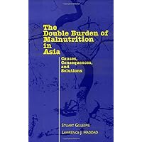 The Double Burden of Malnutrition in Asia: Causes, Consequences, and Solutions The Double Burden of Malnutrition in Asia: Causes, Consequences, and Solutions Hardcover Paperback