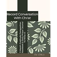 Record Conversation With Christ ~ 3 Month Gratitude Composition Notebook & Daily Prayer Journal To Write In for Women: Praise, Worship, Give Thanks to ... Devotional Gifts for Adults | Floral Record Conversation With Christ ~ 3 Month Gratitude Composition Notebook & Daily Prayer Journal To Write In for Women: Praise, Worship, Give Thanks to ... Devotional Gifts for Adults | Floral Paperback
