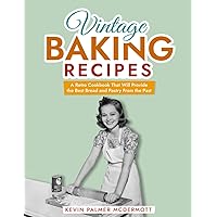 Vintage Baking Recipes: A Retro Cookbook That Will Provide the Best Bread and Pastry From the Past (Vintage and Retro Cookbooks) Vintage Baking Recipes: A Retro Cookbook That Will Provide the Best Bread and Pastry From the Past (Vintage and Retro Cookbooks) Kindle Paperback