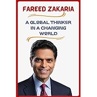 FAREED ZAKARIA Biography: A Global Thinker in a Changing World FAREED ZAKARIA Biography: A Global Thinker in a Changing World Paperback Kindle