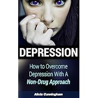 Depression: How to Overcome Depression With A Non-Drug Approach (Anxiety, Stress, Overcome Depression, Mood swings)
