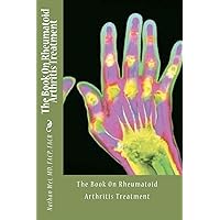 The Book On Rheumatoid Arthritis Treatment The Book On Rheumatoid Arthritis Treatment Paperback Kindle