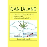 Ganjaland: An American Fugitive's True Story: Forty years in the Marijuana Smuggling Business Ganjaland: An American Fugitive's True Story: Forty years in the Marijuana Smuggling Business Paperback Kindle