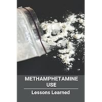 Methamphetamine Use: Lessons Learned Methamphetamine Use: Lessons Learned Paperback