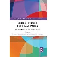 Career Guidance for Emancipation: Reclaiming Justice for the Multitude (Routledge Studies in Education, Neoliberalism, and Marxism) Career Guidance for Emancipation: Reclaiming Justice for the Multitude (Routledge Studies in Education, Neoliberalism, and Marxism) Paperback Kindle Hardcover