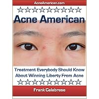 Acne American: Treatment Everybody Should Know About Winning Liberty From Acne Acne American: Treatment Everybody Should Know About Winning Liberty From Acne Kindle