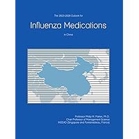 The 2023-2028 Outlook for Influenza Medications in China The 2023-2028 Outlook for Influenza Medications in China Paperback