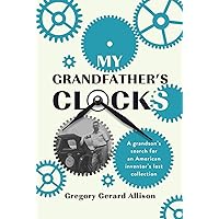 My Grandfather's Clocks: The True Story of a Grandson’s Search for an American Inventor’s Lost Collection My Grandfather's Clocks: The True Story of a Grandson’s Search for an American Inventor’s Lost Collection Hardcover