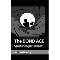 The BOND AGE: A DEEP DIVE INTO THE CULTURE, HISTORY, MOVIES AND EFFECT OF HER MAJESTY'S SECRET SERVICE The BOND AGE: A DEEP DIVE INTO THE CULTURE, HISTORY, MOVIES AND EFFECT OF HER MAJESTY'S SECRET SERVICE Paperback Kindle