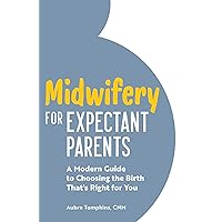 Midwifery for Expectant Parents: A Modern Guide to Choosing the Birth That's Right for You Midwifery for Expectant Parents: A Modern Guide to Choosing the Birth That's Right for You Paperback Kindle