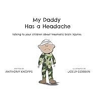 My Daddy Has a Headache: Talking to your children about traumatic brain injuries My Daddy Has a Headache: Talking to your children about traumatic brain injuries Hardcover Paperback