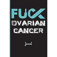 Fuck Ovarian Cancer : Journal: A Personal Journal for Sounding Off : 110 Pages of Personal Writing Space : 6 x 9” : Diary, Write, Doodle, Notes, Sketch Pad : Fallopian Tubes, Tumors, Cysts