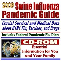 2009 Swine Flu Pandemic Guide - Crucial Survival and Medical Data about H1N1 Influenza A, Drugs, Federal Pandemic Flu Plan - Essential Information for You and Your Family (CD-ROM)