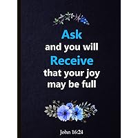 John 16:24 Ask, and you will receive, that your joy may be full: Journal with bible verses | Lined prayer journal | Scripture notebook | Christian gifts for Women Girls Men Boys Kids Teens Adults John 16:24 Ask, and you will receive, that your joy may be full: Journal with bible verses | Lined prayer journal | Scripture notebook | Christian gifts for Women Girls Men Boys Kids Teens Adults Paperback Hardcover
