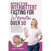 Effective Intermittent Fasting For Women Over 50: Achieve Weight Loss, a Balanced Metabolism, Renewed Energy, and Overall Wellness Without Starving or Stress, Even if Other Diets Didn't Work