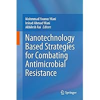 Nanotechnology Based Strategies for Combating Antimicrobial Resistance Nanotechnology Based Strategies for Combating Antimicrobial Resistance Kindle Hardcover
