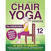 Chair Yoga for Seniors: 30 Days to Rebirth: Chair Yoga Challenge for Every Level, Strengthen Your Heart and Lose Weight with 75+ Exercises in Just 12 Minutes a Day Chair Yoga for Seniors: 30 Days to Rebirth: Chair Yoga Challenge for Every Level, Strengthen Your Heart and Lose Weight with 75+ Exercises in Just 12 Minutes a Day Paperback Kindle