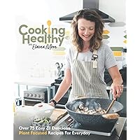 Cooking Healthy Cookbook: Over 75 Easy & Delicious Plant Focused Recipes For Everyday Cooking Healthy Cookbook: Over 75 Easy & Delicious Plant Focused Recipes For Everyday Paperback Kindle