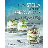 How Stella Got Her Groove Back - Groovy Cookbook for Your Girl's Night Out: Simple and Tasty Recipes to Spice Up Your Life How Stella Got Her Groove Back - Groovy Cookbook for Your Girl's Night Out: Simple and Tasty Recipes to Spice Up Your Life Paperback