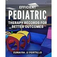 Efficient Pediatric Therapy Records for Better Outcomes: Optimize Your Pediatric Practice with Streamlined Therapy Record-Keeping