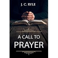A Call to Prayer: Updated Edition and Study Guide (Books by J. C. Ryle) A Call to Prayer: Updated Edition and Study Guide (Books by J. C. Ryle) Paperback Hardcover