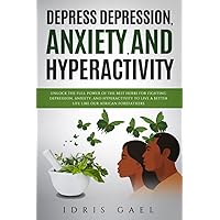 Depress Depression, Anxiety, And Hyperactivity: Unlock The Full Power Of The Best Herbs For Fighting Depression, Anxiety, And Hyperactivity To Live A Better Life Like Our African Forefathers