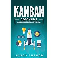 Kanban: 3 Books in 1 - The Ultimate Beginner's, Intermediate & Advanced Guide to Learn Kanban Step by Step Kanban: 3 Books in 1 - The Ultimate Beginner's, Intermediate & Advanced Guide to Learn Kanban Step by Step Paperback