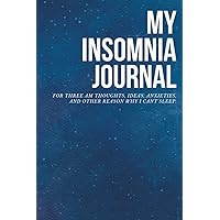 My Insomnia Journal: For three am thoughts, ideas, anxieties, and other reason why i cant sleep.