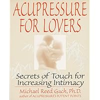 Acupressure for Lovers: Secrets of Touch for Increasing Intimacy Acupressure for Lovers: Secrets of Touch for Increasing Intimacy Paperback Mass Market Paperback