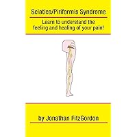 Sciatica/ Piriformis Syndrome- What, Where, How & Why: Learn to understand the feeling and healing of your pain! Sciatica/ Piriformis Syndrome- What, Where, How & Why: Learn to understand the feeling and healing of your pain! Paperback Kindle