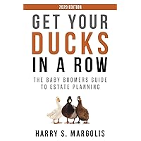 Get Your Ducks in a Row: The Baby Boomers Guide to Estate Planning – 2020 EDITION Get Your Ducks in a Row: The Baby Boomers Guide to Estate Planning – 2020 EDITION Paperback