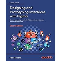 Designing and Prototyping Interfaces with Figma - Second Edition: Elevate your design craft with UX/UI principles and create interactive prototypes Designing and Prototyping Interfaces with Figma - Second Edition: Elevate your design craft with UX/UI principles and create interactive prototypes Paperback Kindle