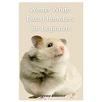 Winter White Dwarf Hamsters For Beginners: Essential Guide To Feed, Care And Tame Winter White Dwarf Hamsters Winter White Dwarf Hamsters For Beginners: Essential Guide To Feed, Care And Tame Winter White Dwarf Hamsters Paperback Kindle