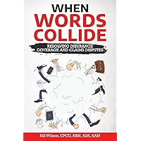 When Words Collide: Resolving Insurance Coverage and Claims Disputes When Words Collide: Resolving Insurance Coverage and Claims Disputes Paperback Kindle