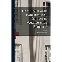 Hay Fever and Paroxysmal Sneezing Vasomotor Rhinitis Hay Fever and Paroxysmal Sneezing Vasomotor Rhinitis Hardcover Paperback